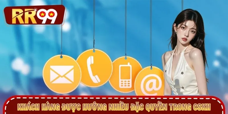 Khách hàng được hưởng nhiều đặc quyền trong CSKH