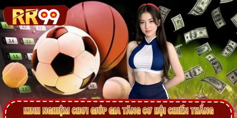 Kinh nghiệm chơi giúp gia tăng cơ hội chiến thắng