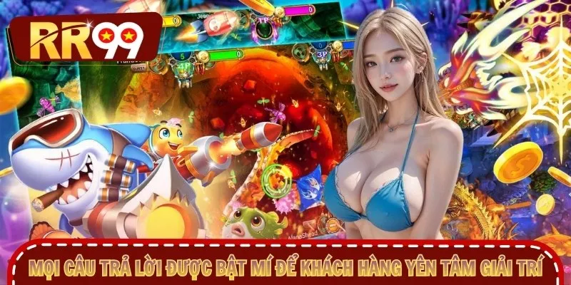 Mọi câu trả lời được bật mí để khách hàng yên tâm giải trí