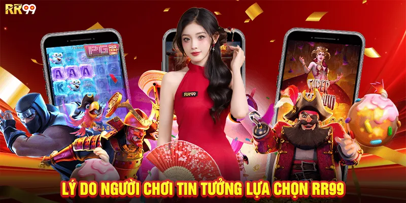Lý do người chơi tin tưởng lựa chọn RR99
